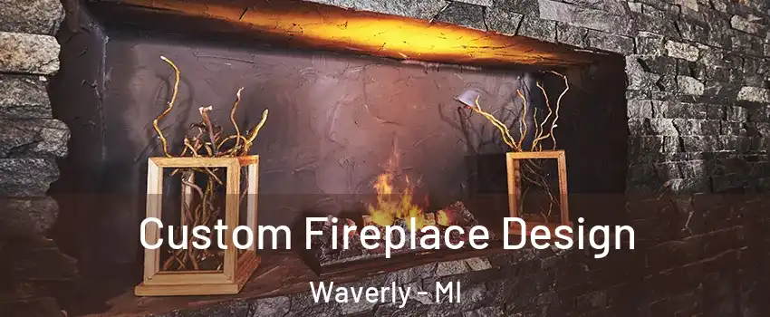  Custom Fireplace Design Waverly - MI
