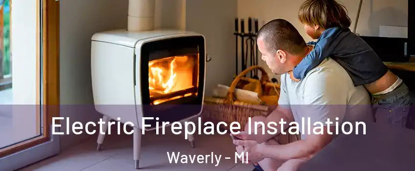  Electric Fireplace Installation Waverly - MI