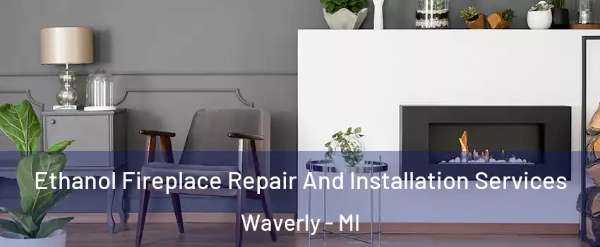 Ethanol Fireplace Repair And Installation Services Waverly - MI