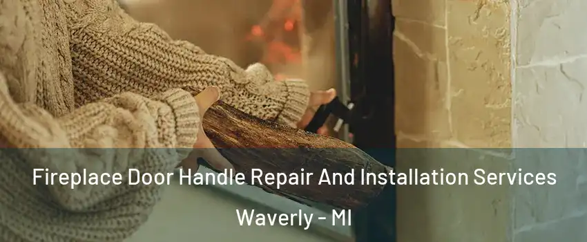  Fireplace Door Handle Repair And Installation Services Waverly - MI