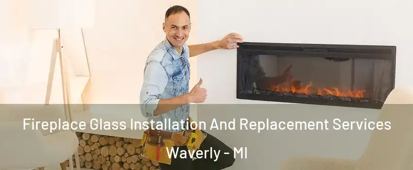  Fireplace Glass Installation And Replacement Services Waverly - MI