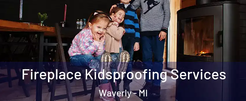  Fireplace Kidsproofing Services Waverly - MI