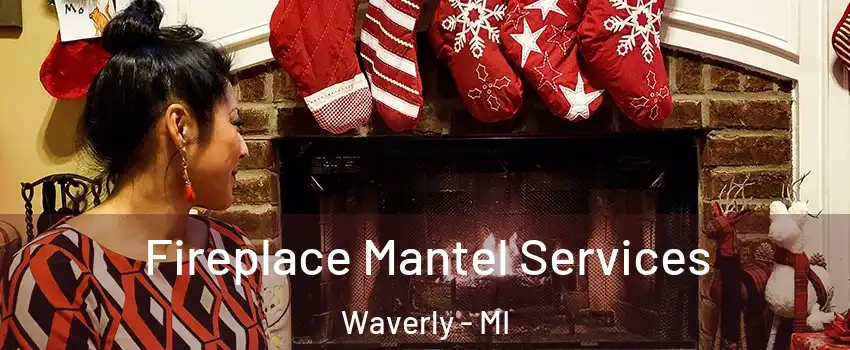  Fireplace Mantel Services Waverly - MI