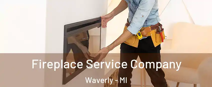  Fireplace Service Company Waverly - MI