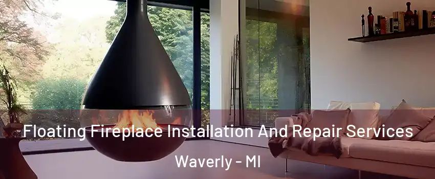 Floating Fireplace Installation And Repair Services Waverly - MI