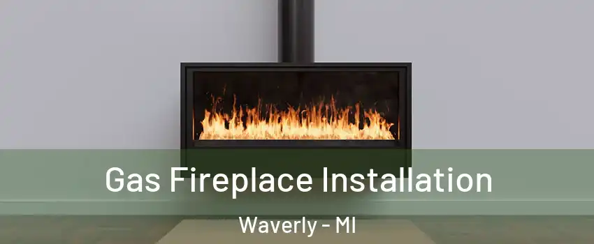  Gas Fireplace Installation Waverly - MI