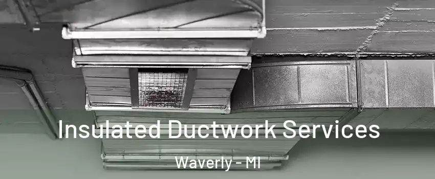  Insulated Ductwork Services Waverly - MI