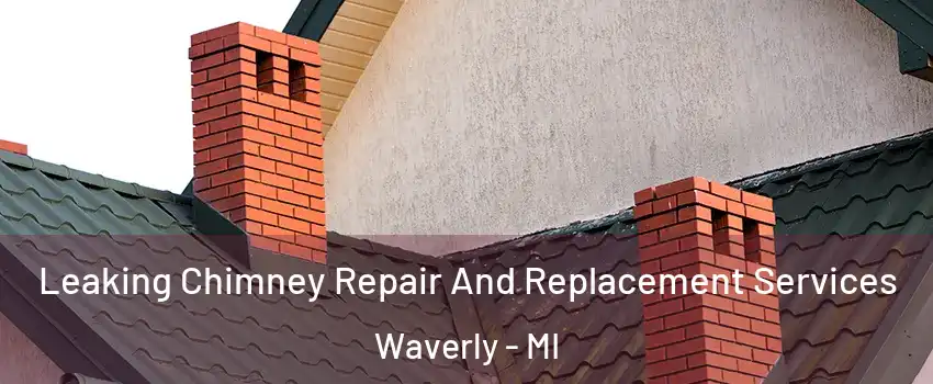  Leaking Chimney Repair And Replacement Services Waverly - MI