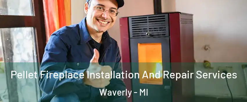  Pellet Fireplace Installation And Repair Services Waverly - MI