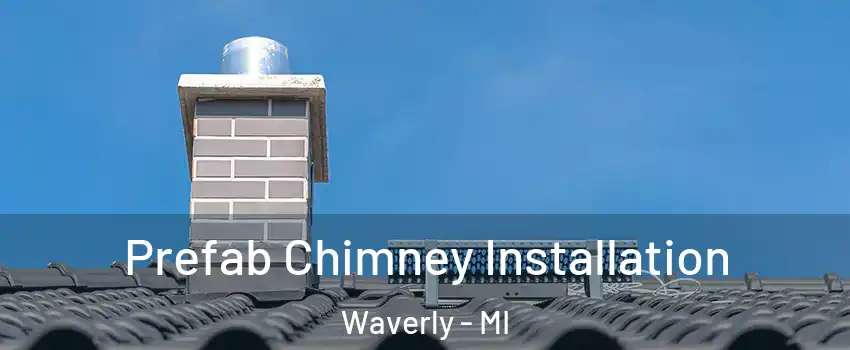  Prefab Chimney Installation Waverly - MI