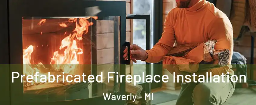  Prefabricated Fireplace Installation Waverly - MI