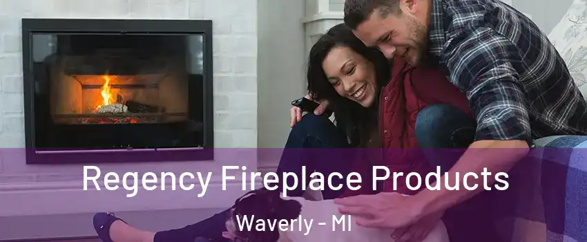  Regency Fireplace Products Waverly - MI
