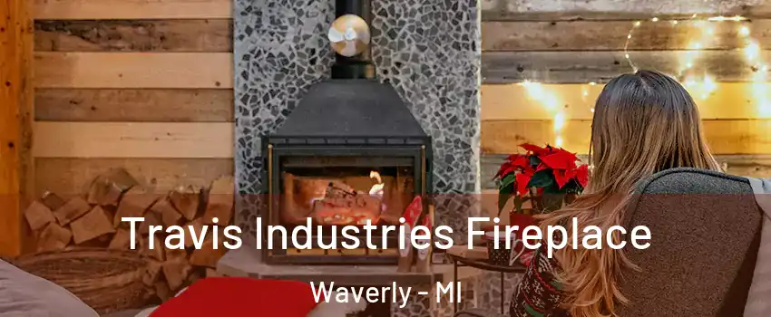  Travis Industries Fireplace Waverly - MI