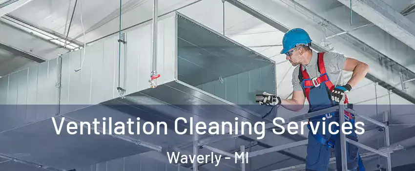  Ventilation Cleaning Services Waverly - MI