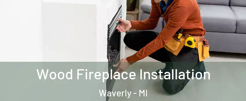 Wood Fireplace Installation Waverly - MI